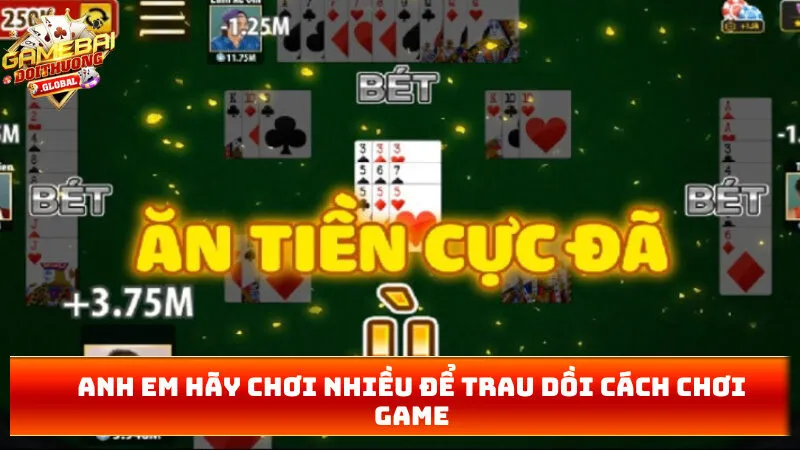 Anh em hãy chơi nhiều để trau dồi cách chơi game