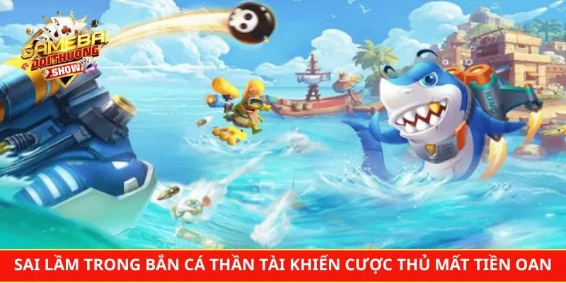 Sai lầm trong bắn cá thần tài khiến cược thủ mất tiền oan